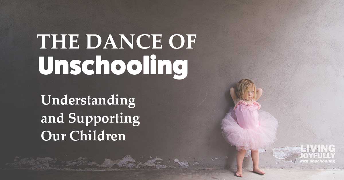 The Dance of Unschooling: Understanding and Supporting Our Children
