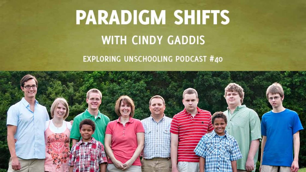 Cindy Gaddis joins Pam to talks about paradigm shifts and unschooling in large families