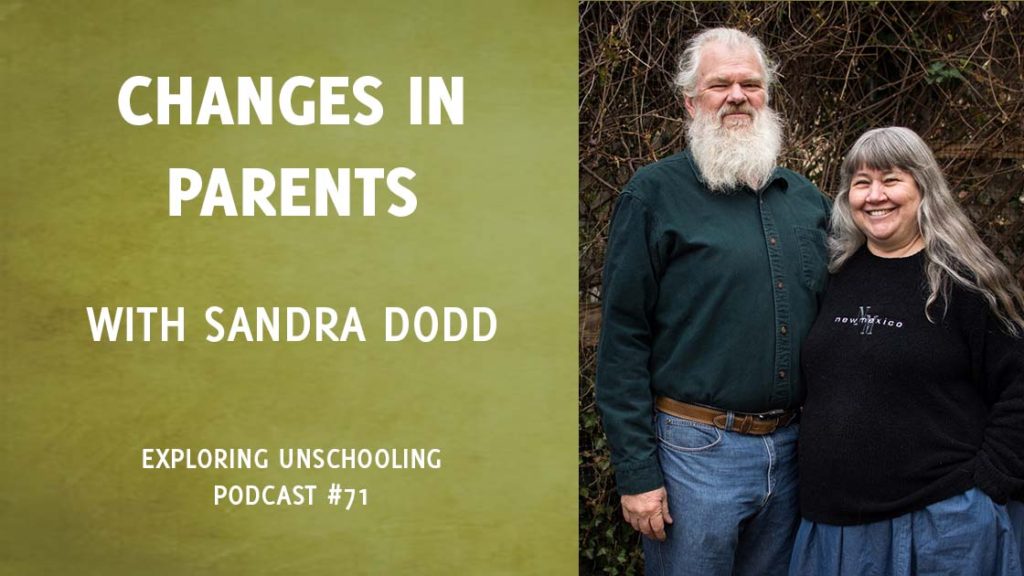 Sandra Dodd joins Pam to talk about changes in parents through unschooling.