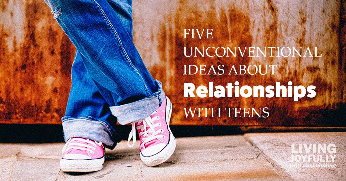 Five unconventional ideas about relationships with teens