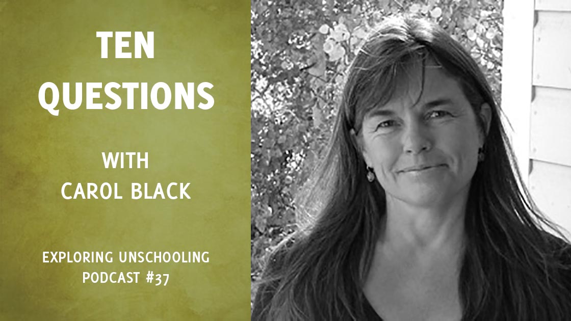 Pam asks Carol Black ten questions about her unschooling experience.