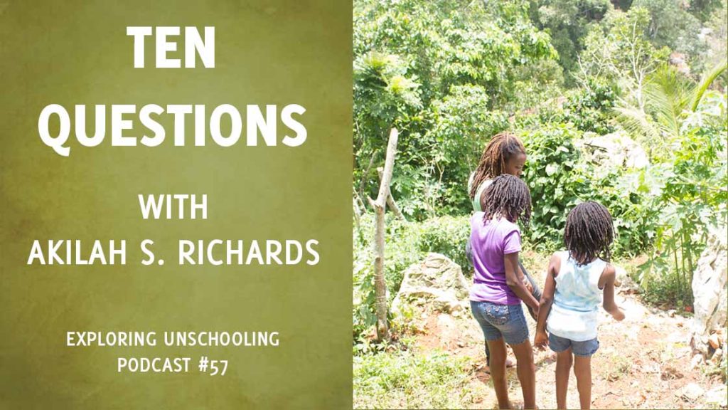 Akilah S. Richards joins Pam to answer ten questions about her unschooling experience.