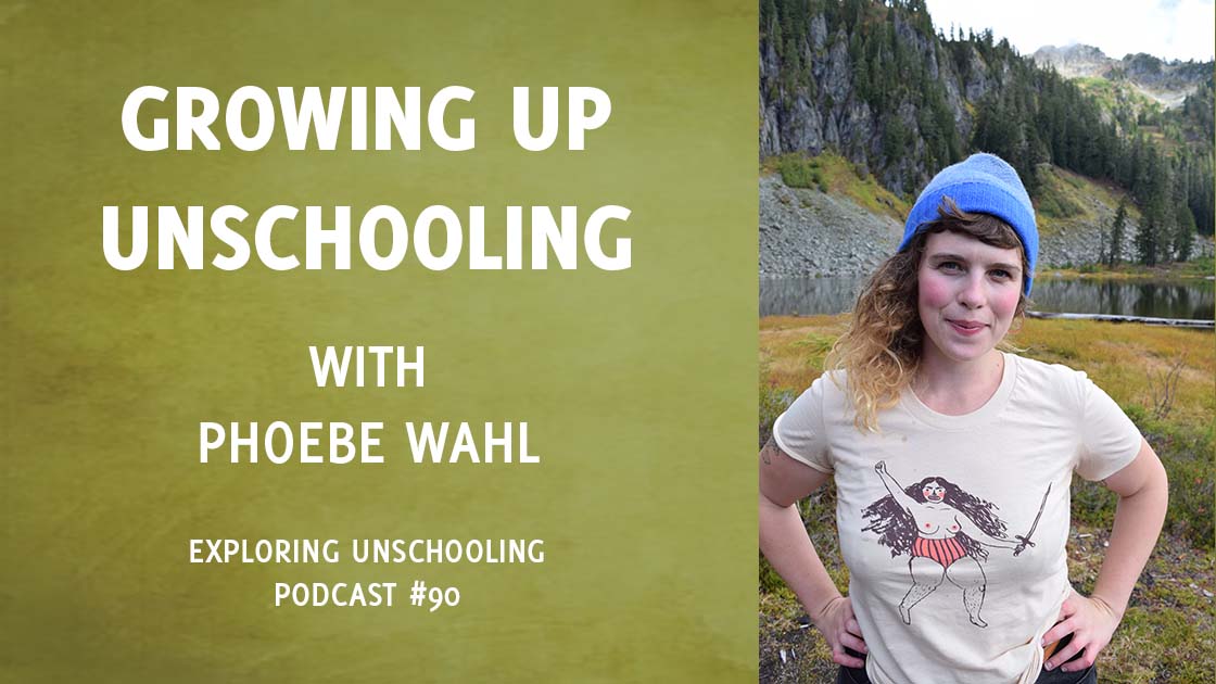 Phoebe Wahl joins Pam to chat about growing up unschooling.