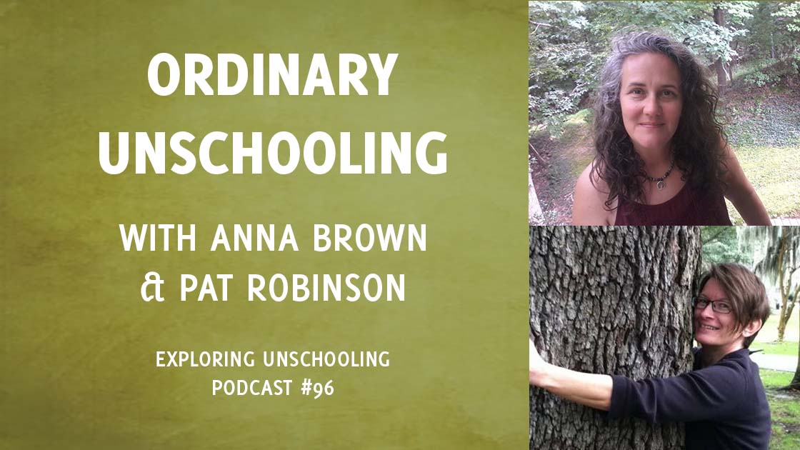 Anna Brown and Pat Robinson join Pam to chat about ordinary unschooling.