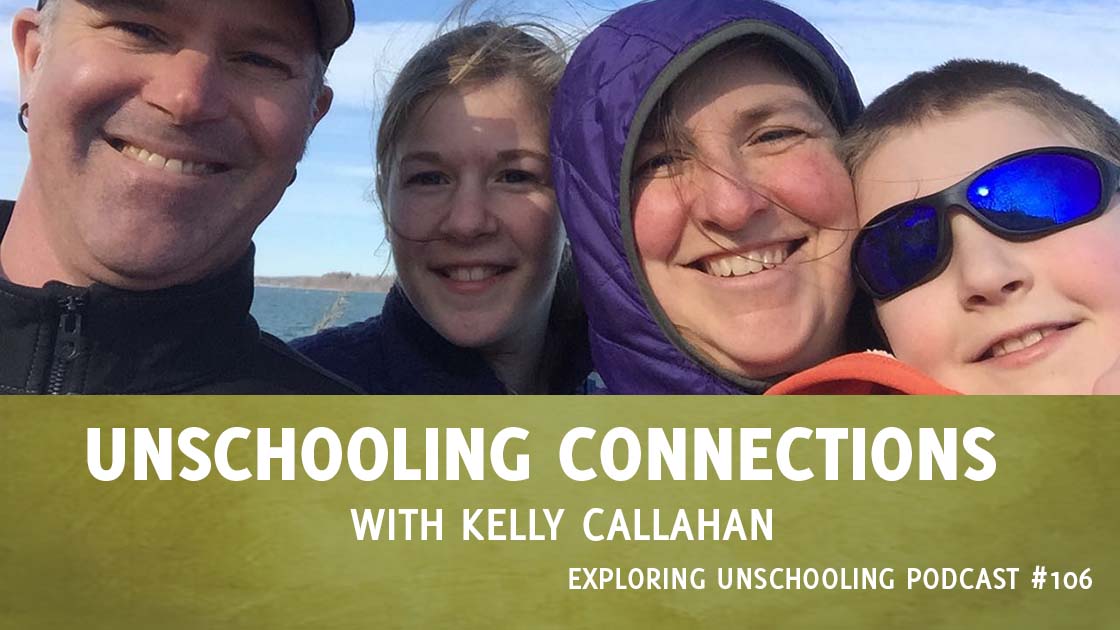 Kelly Callahan joins Pam to chat about the unschooling connections that weave through her life.