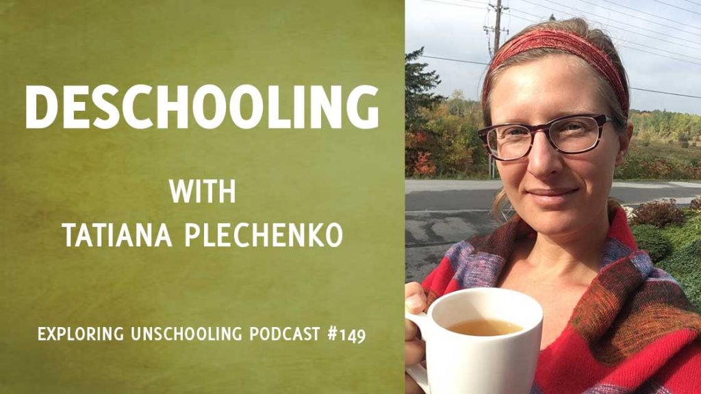 Tatiana Plechenko joins Pam to talk about her deschooling experience.