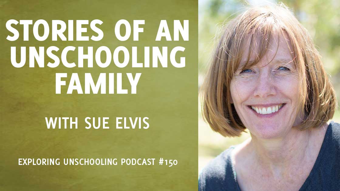 Stories of an Unschooling Family with Sue Elvis